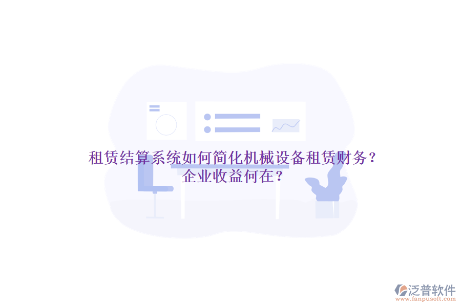 租賃結(jié)算系統(tǒng)如何簡化機(jī)械設(shè)備租賃財(cái)務(wù)？企業(yè)收益何在？