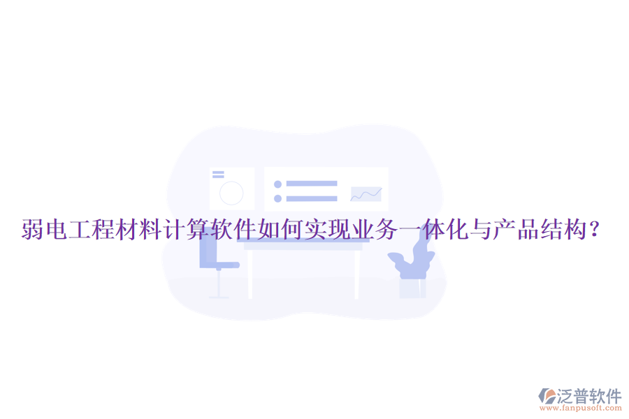 弱電工程材料計算軟件如何實現(xiàn)業(yè)務(wù)一體化與產(chǎn)品結(jié)構(gòu)？