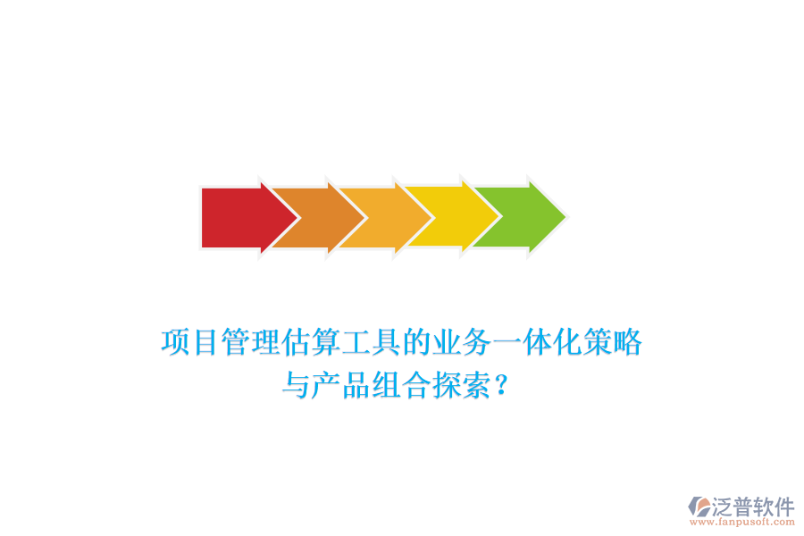 項目管理估算工具的業(yè)務(wù)一體化策略與產(chǎn)品組合探索？