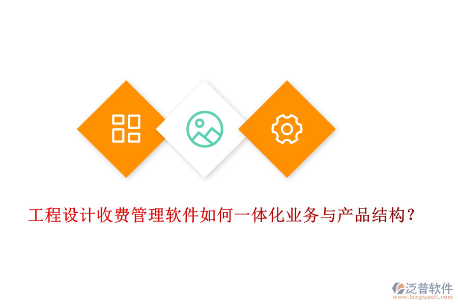 工程設(shè)計收費管理軟件如何一體化業(yè)務(wù)與產(chǎn)品結(jié)構(gòu)？