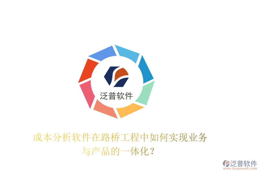 成本分析軟件在路橋工程中如何實現(xiàn)業(yè)務與產(chǎn)品的一體化？