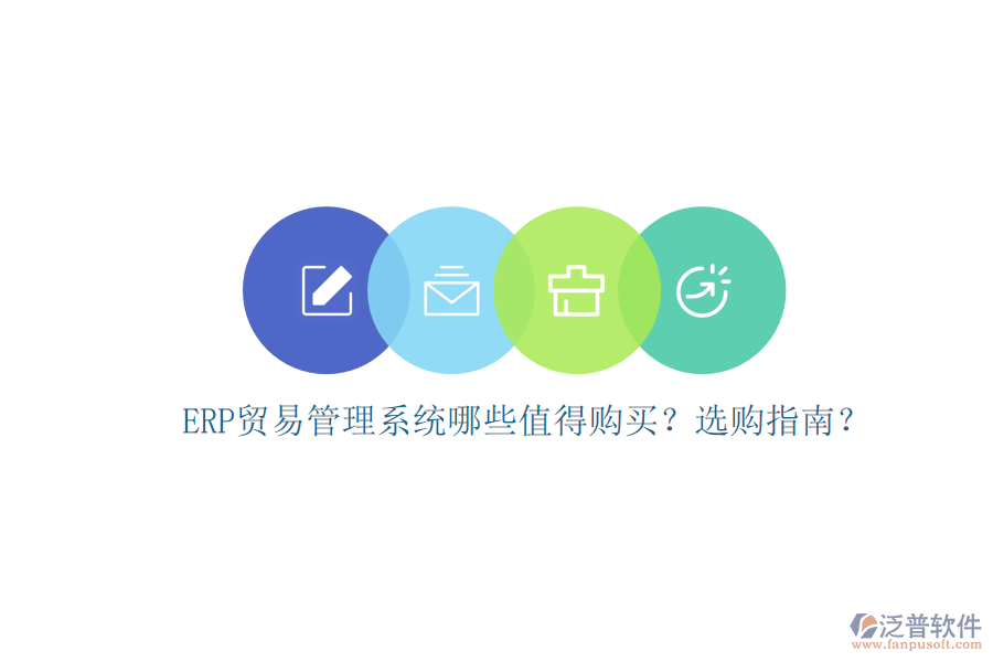 ERP貿(mào)易管理系統(tǒng)哪些值得購買？選購指南？
