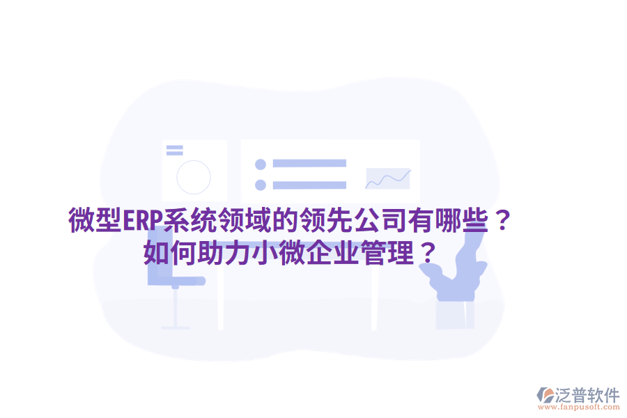  微型ERP系統(tǒng)領(lǐng)域的領(lǐng)先公司有哪些？如何助力小微企業(yè)管理？