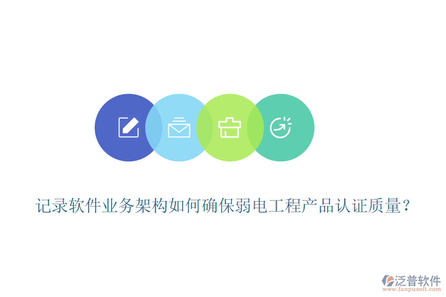 記錄軟件業(yè)務架構(gòu)如何確保弱電工程產(chǎn)品認證質(zhì)量？