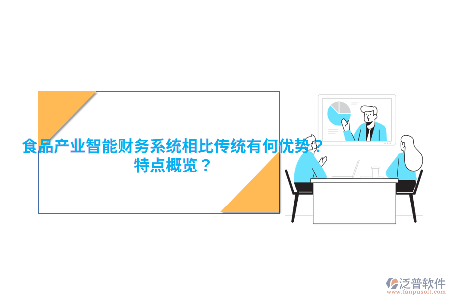 食品產(chǎn)業(yè)智能財務(wù)系統(tǒng)相比傳統(tǒng)有何優(yōu)勢？特點概覽？