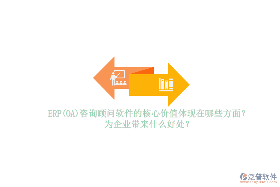 ERP(OA)咨詢顧問軟件的核心價值體現(xiàn)在哪些方面？為企業(yè)帶來什么好處？