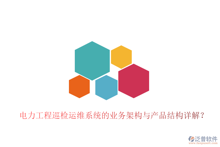 電力工程巡檢運維系統(tǒng)的業(yè)務架構與產(chǎn)品結構詳解？