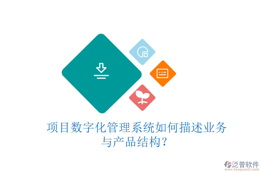 項(xiàng)目數(shù)字化管理系統(tǒng)如何描述業(yè)務(wù)與產(chǎn)品結(jié)構(gòu)？
