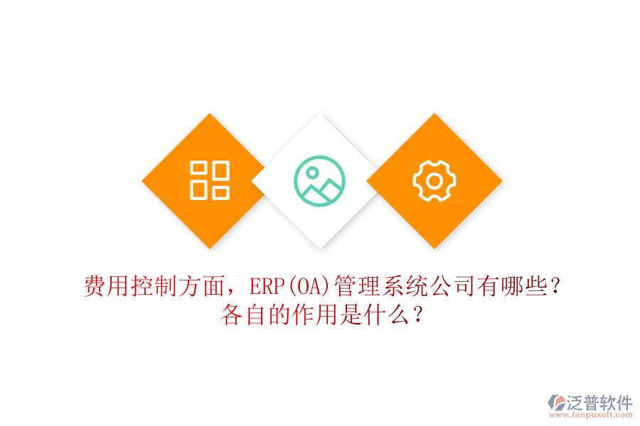 費用控制方面，ERP(OA)管理系統(tǒng)公司有哪些？各自的作用是什么？