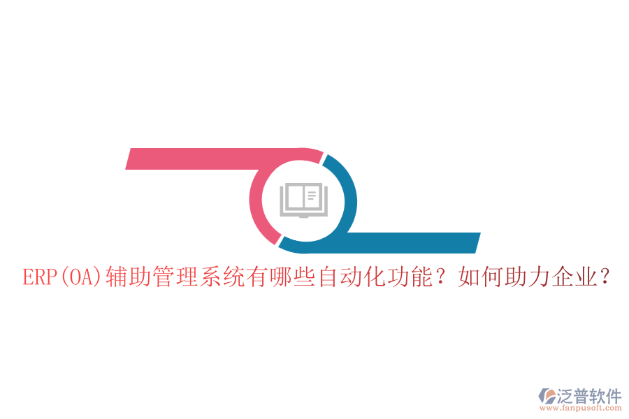 ERP(OA)輔助管理系統(tǒng)有哪些自動化功能？如何助力企業(yè)？
