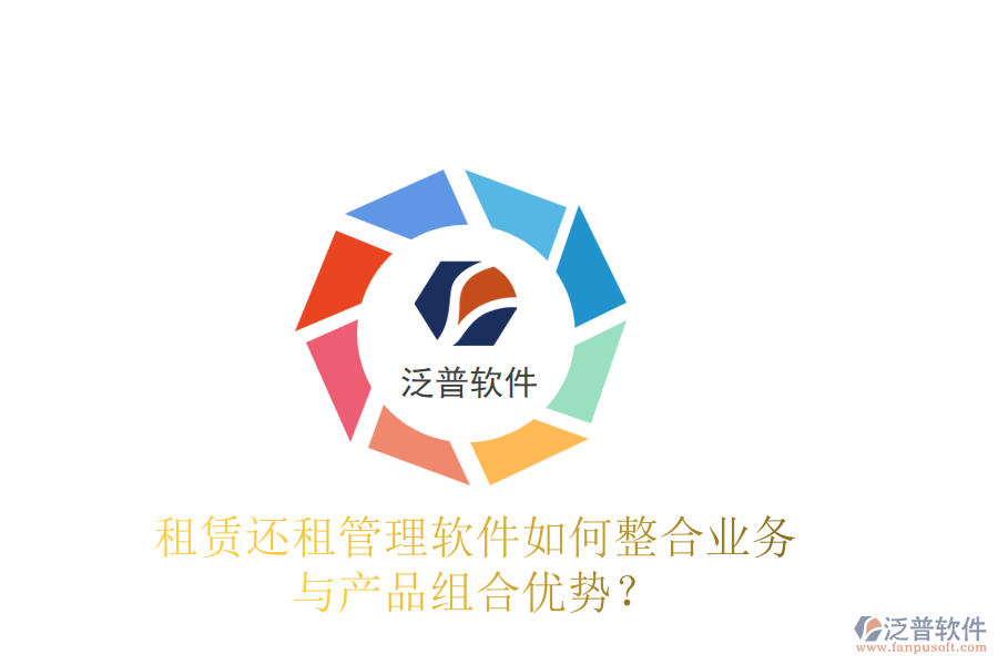 租賃還租管理軟件如何整合業(yè)務(wù)與產(chǎn)品組合優(yōu)勢？
