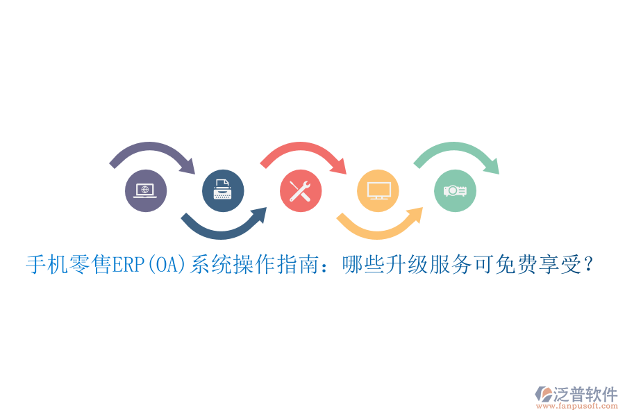 手機(jī)零售ERP(OA)系統(tǒng)操作指南：哪些升級服務(wù)可免費享受？