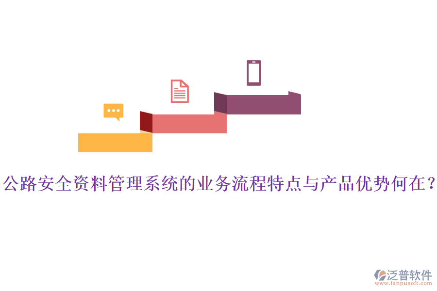 公路安全資料管理系統(tǒng)的業(yè)務(wù)流程特點(diǎn)與產(chǎn)品優(yōu)勢何在？