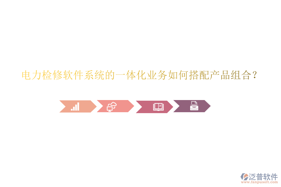 電力檢修軟件系統(tǒng)的一體化業(yè)務如何搭配產品組合？