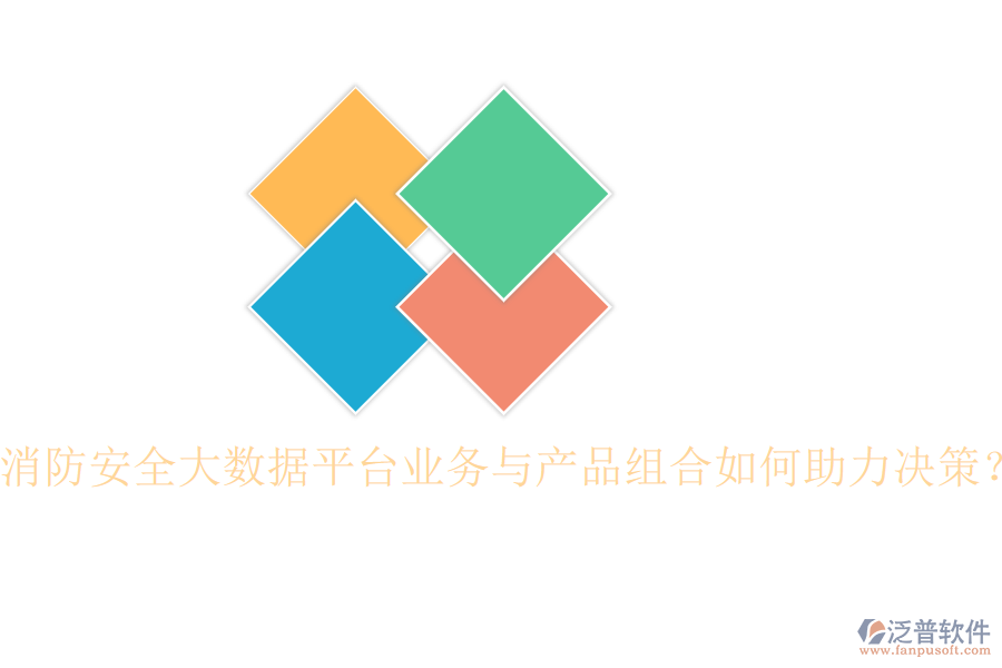 消防安全大數(shù)據(jù)平臺(tái)業(yè)務(wù)與產(chǎn)品組合如何助力決策？