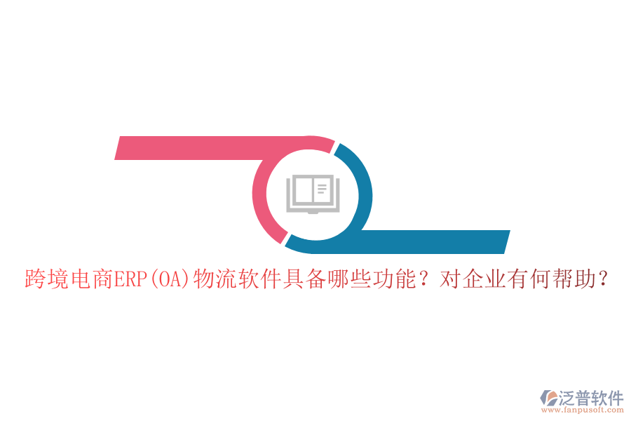 跨境電商ERP(OA)物流軟件具備哪些功能？對(duì)企業(yè)有何幫助？