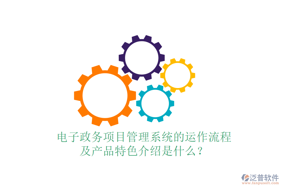 電子政務(wù)項(xiàng)目管理系統(tǒng)的運(yùn)作流程及產(chǎn)品特色介紹是什么？
