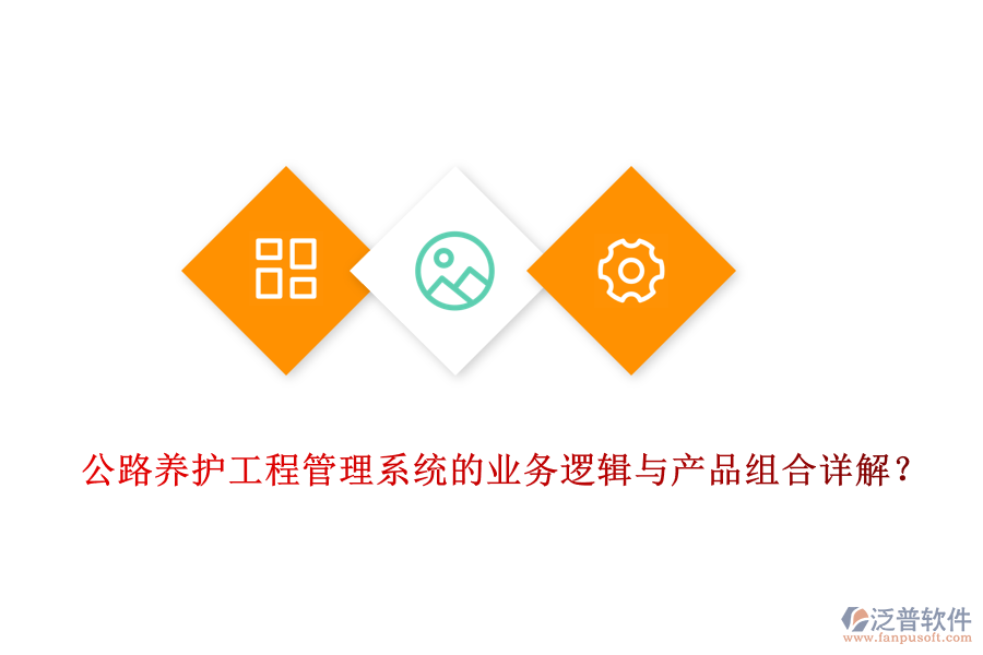 公路養(yǎng)護工程管理系統(tǒng)的業(yè)務(wù)邏輯與產(chǎn)品組合詳解？