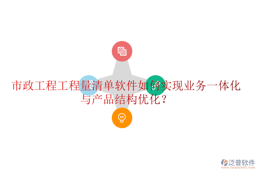 市政工程工程量清單軟件如何實現(xiàn)業(yè)務(wù)一體化與產(chǎn)品結(jié)構(gòu)優(yōu)化？