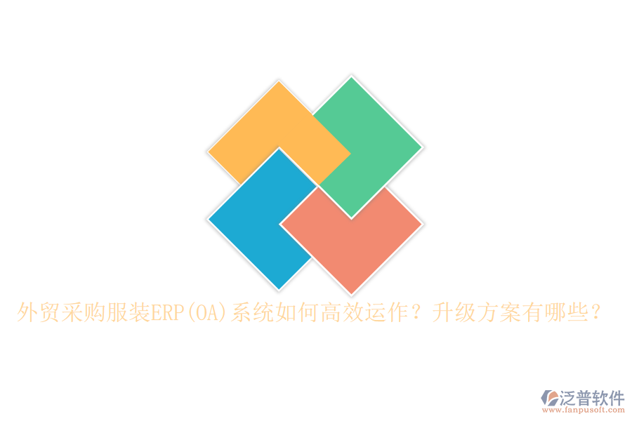 外貿(mào)采購服裝ERP(OA)系統(tǒng)如何高效運作？升級方案有哪些？