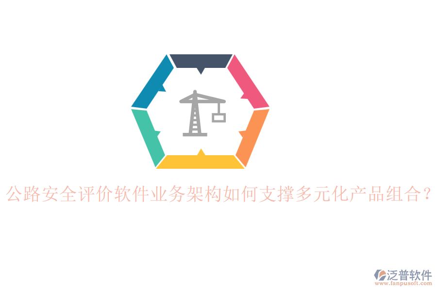 公路安全評價軟件業(yè)務(wù)架構(gòu)如何支撐多元化產(chǎn)品組合？