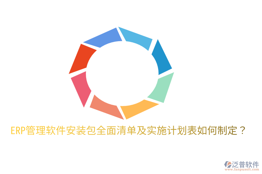  ERP管理軟件安裝包全面清單及實施計劃表如何制定？