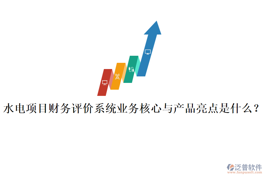 水電項目財務(wù)評價系統(tǒng)業(yè)務(wù)核心與產(chǎn)品亮點是什么？