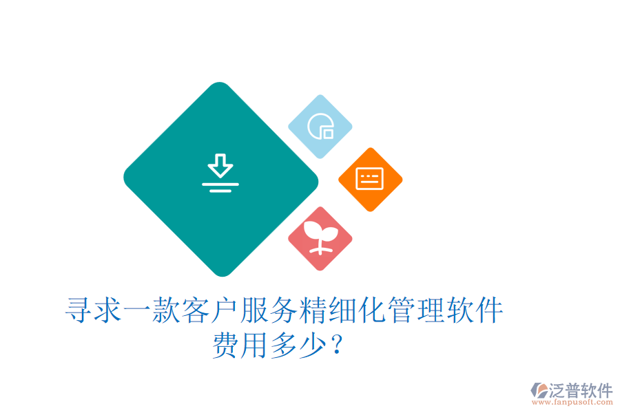 尋求一款客戶服務(wù)精細(xì)化管理軟件，費(fèi)用多少？