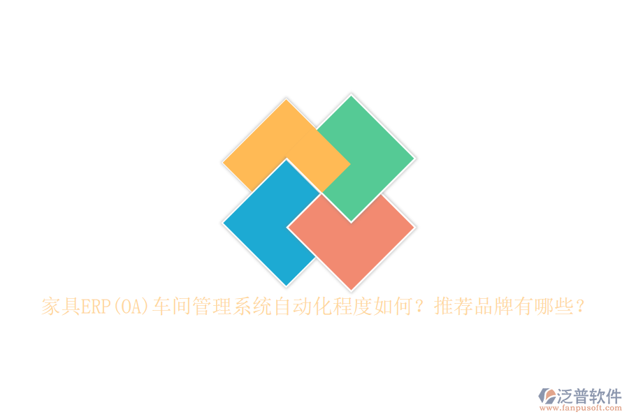 家具ERP(OA)車間管理系統(tǒng)自動(dòng)化程度如何？推薦品牌有哪些？
