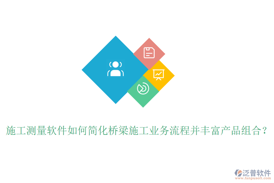 施工測(cè)量軟件如何簡(jiǎn)化橋梁施工業(yè)務(wù)流程并豐富產(chǎn)品組合？
