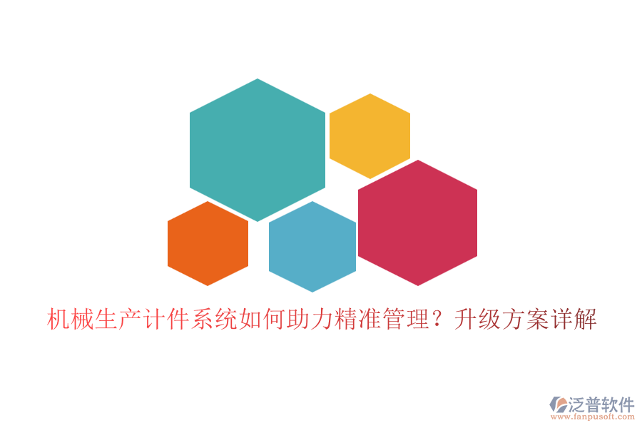 機(jī)械生產(chǎn)計(jì)件系統(tǒng)如何助力精準(zhǔn)管理？升級方案詳解