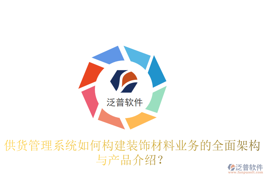 供貨管理系統(tǒng)如何構(gòu)建裝飾材料業(yè)務的全面架構(gòu)與產(chǎn)品介紹？