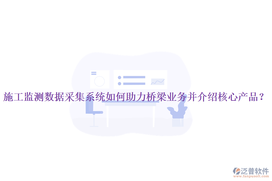 施工監(jiān)測數(shù)據(jù)采集系統(tǒng)如何助力橋梁業(yè)務(wù)并介紹核心產(chǎn)品？