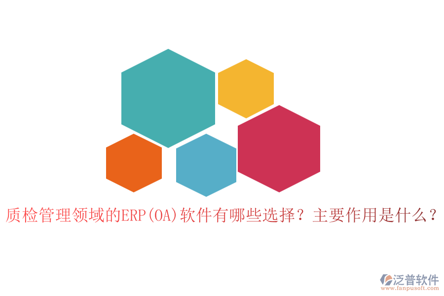 質(zhì)檢管理領(lǐng)域的ERP(OA)軟件有哪些選擇？主要作用是什么？