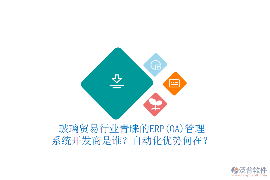 玻璃貿(mào)易行業(yè)青睞的ERP(OA)管理系統(tǒng)開發(fā)商是誰？自動(dòng)化優(yōu)勢何在？