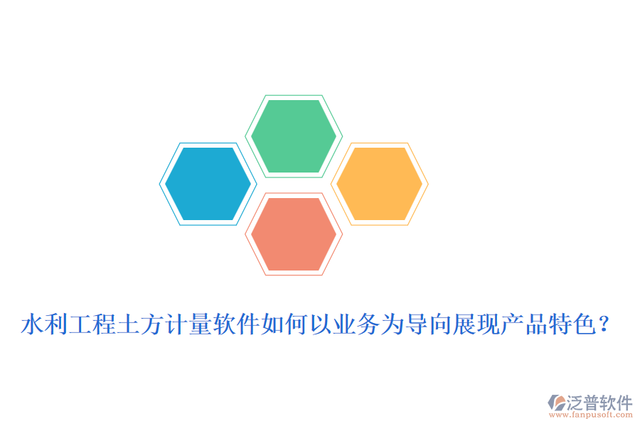 水利工程土方計(jì)量軟件如何以業(yè)務(wù)為導(dǎo)向展現(xiàn)產(chǎn)品特色？