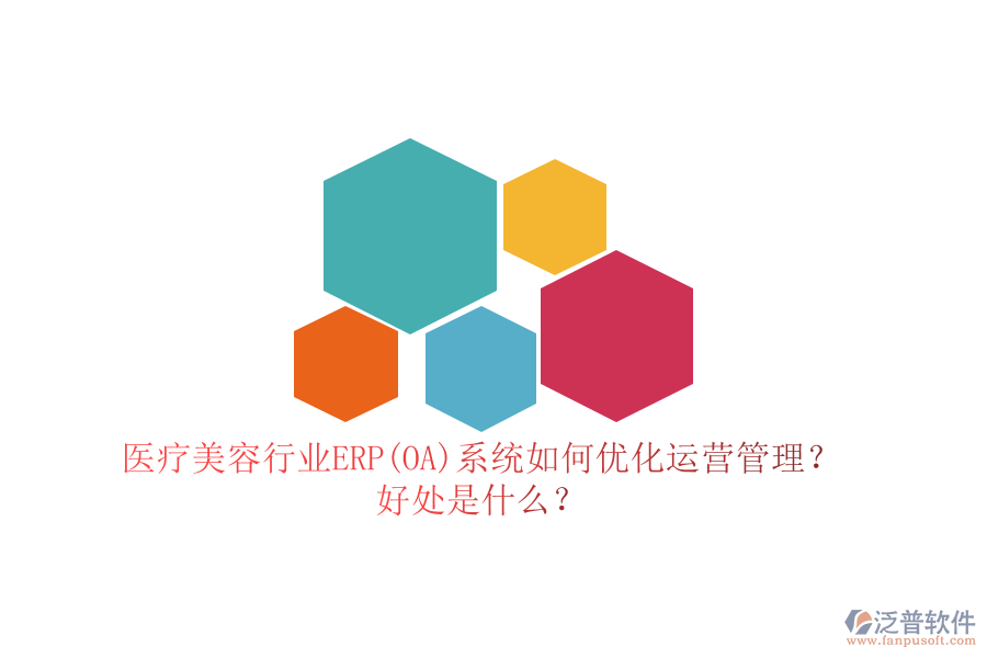 醫(yī)療美容行業(yè)ERP(OA)系統(tǒng)如何優(yōu)化運營管理？好處是什么？