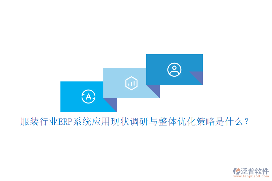 服裝行業(yè)<a href=http://www.newsbd7.com/fanpuerp/ target=_blank class=infotextkey><a href=http://www.newsbd7.com/fanpuerp/ target=_blank class=infotextkey>erp系統(tǒng)</a></a>應(yīng)用現(xiàn)狀調(diào)研與整體優(yōu)化策略是什么？