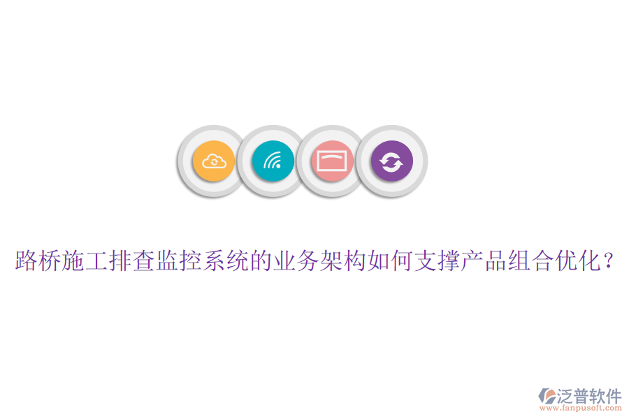 路橋施工排查監(jiān)控系統(tǒng)的業(yè)務架構如何支撐產(chǎn)品組合優(yōu)化？