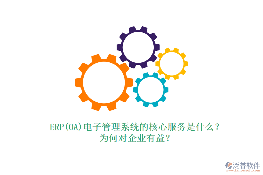 ERP(OA)電子管理系統(tǒng)的核心服務是什么？為何對企業(yè)有益？