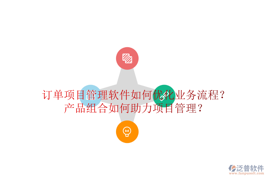 訂單項目管理軟件如何優(yōu)化業(yè)務流程？產品組合如何助力項目管理？