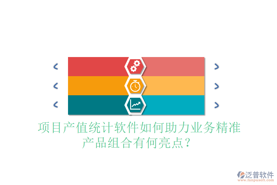 項(xiàng)目產(chǎn)值統(tǒng)計(jì)軟件如何助力業(yè)務(wù)精準(zhǔn)，產(chǎn)品組合有何亮點(diǎn)？