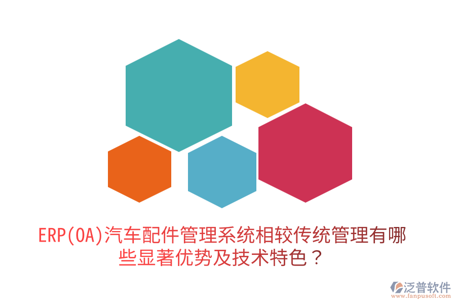 ERP(OA)汽車配件管理系統(tǒng)相較傳統(tǒng)管理有哪些顯著優(yōu)勢及技術特色？