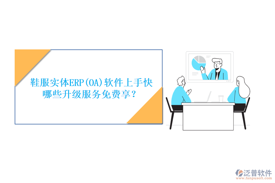 鞋服實(shí)體ERP(OA)軟件上手快，哪些升級(jí)服務(wù)免費(fèi)享？