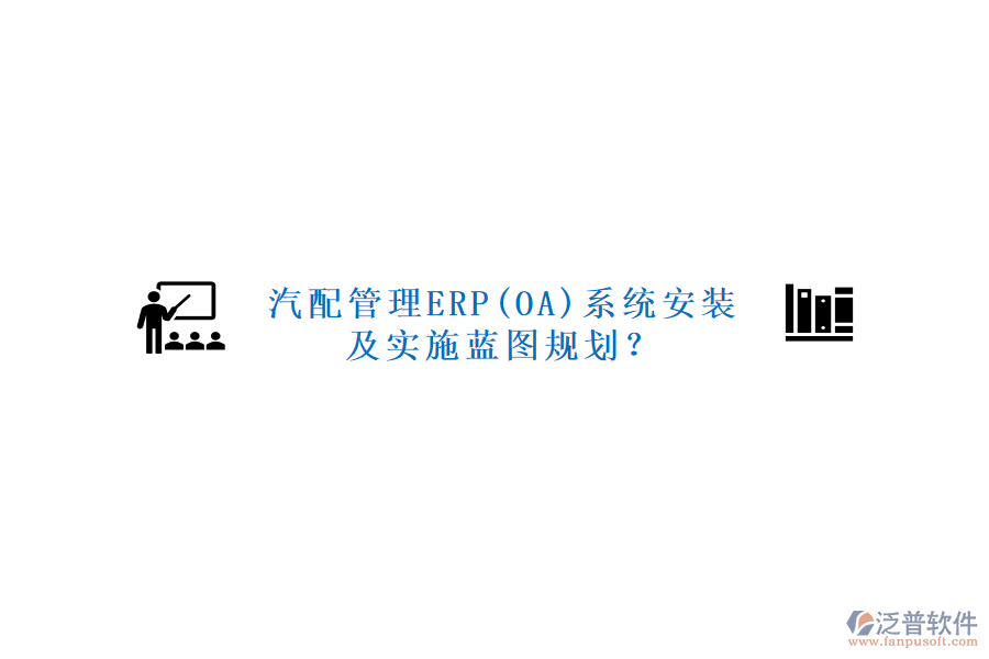 汽配管理ERP(OA)系統(tǒng)安裝及實施藍(lán)圖規(guī)劃？