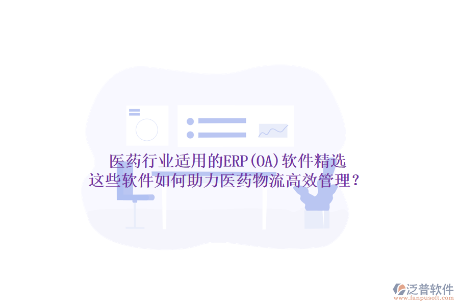 醫(yī)藥行業(yè)適用的ERP(OA)軟件精選，這些軟件如何助力醫(yī)藥物流高效管理？