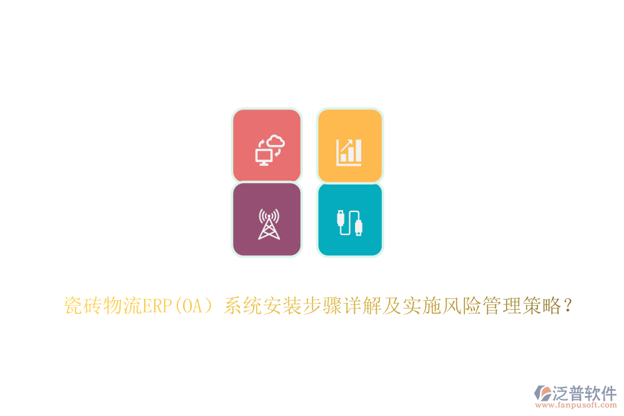 瓷磚物流ERP(OA）系統(tǒng)安裝步驟詳解及實施風險管理策略？