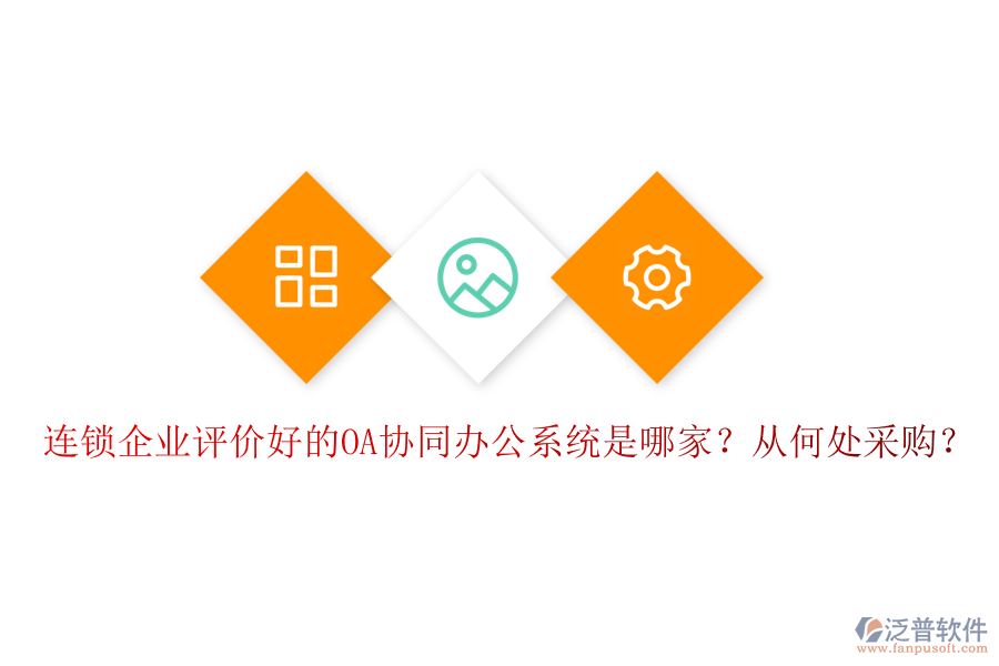 連鎖企業(yè)評價好的OA協(xié)同辦公系統(tǒng)是哪家？從何處采購？