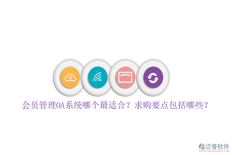 會(huì)員管理OA系統(tǒng)哪個(gè)最適合？求購(gòu)要點(diǎn)包括哪些？