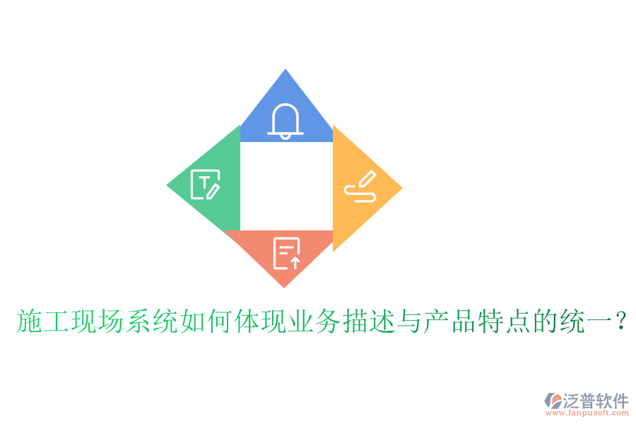 施工現(xiàn)場系統(tǒng)如何體現(xiàn)業(yè)務描述與產(chǎn)品特點的統(tǒng)一？